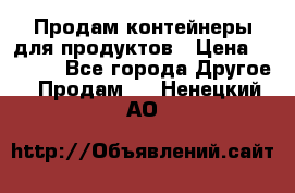 Продам контейнеры для продуктов › Цена ­ 5 000 - Все города Другое » Продам   . Ненецкий АО